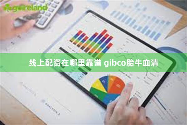 线上配资在哪里靠谱 gibco胎牛血清